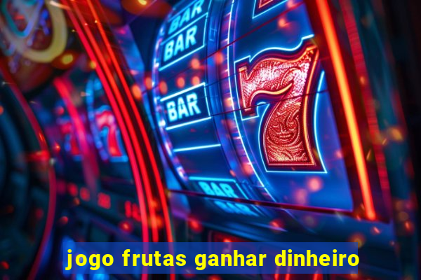 jogo frutas ganhar dinheiro